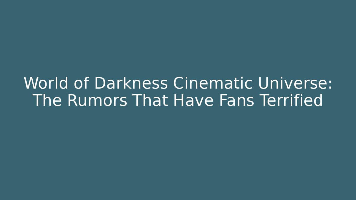 World of Darkness Cinematic Universe: The Rumors That Have Fans Terrified