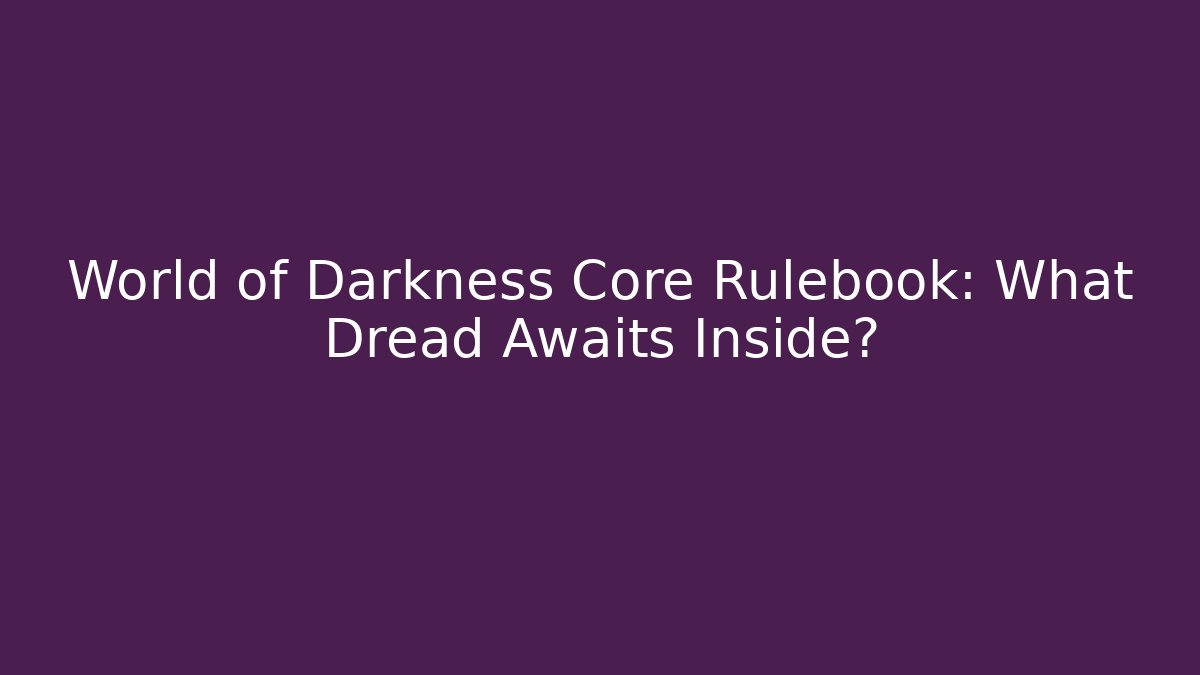 World of Darkness Core Rulebook: What Dread Awaits Inside?