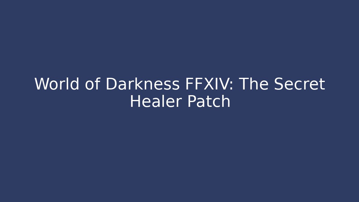 World of Darkness FFXIV: The Secret Healer Patch