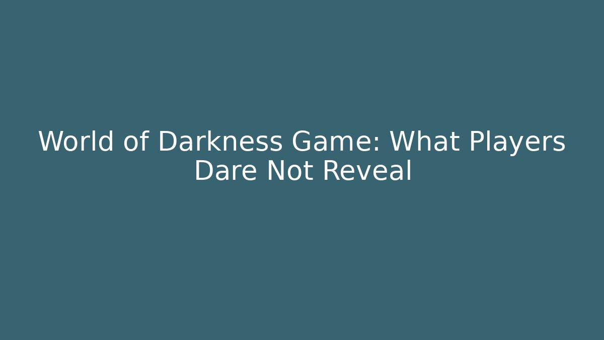 World of Darkness Game: What Players Dare Not Reveal