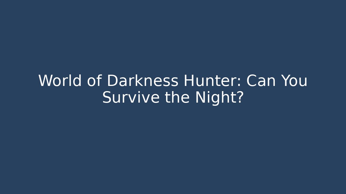 World of Darkness Hunter: Can You Survive the Night?