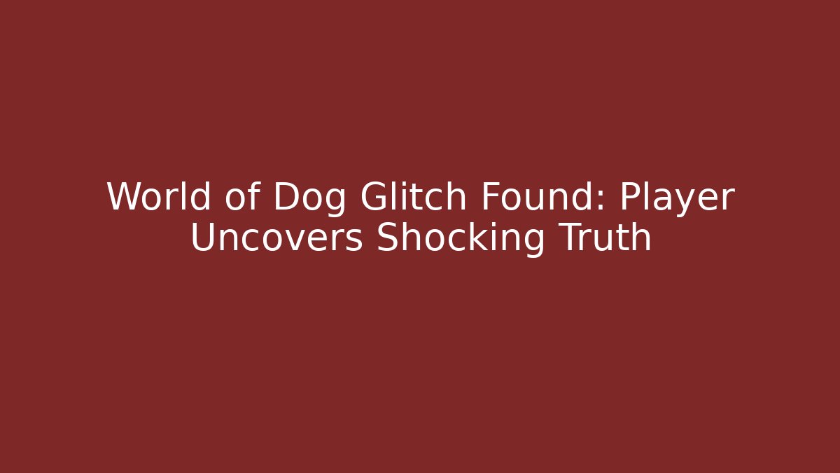 World of Dog Glitch Found: Player Uncovers Shocking Truth