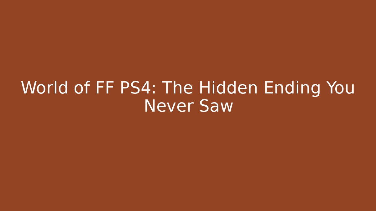 World of FF PS4: The Hidden Ending You Never Saw