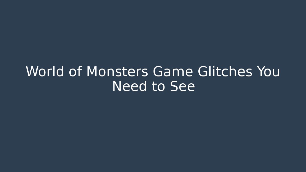 World of Monsters Game Glitches You Need to See