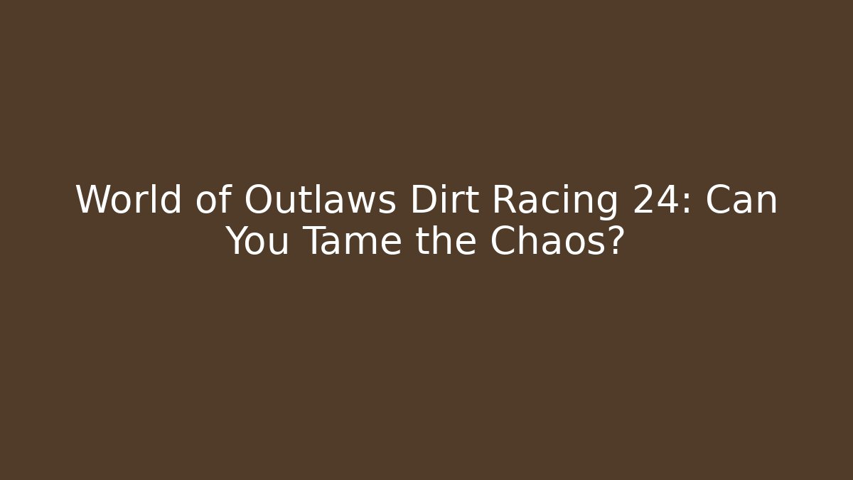 World of Outlaws Dirt Racing 24: Can You Tame the Chaos?