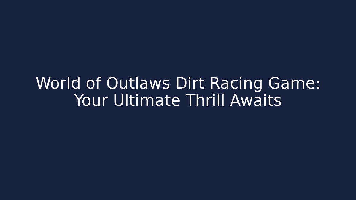 World of Outlaws Dirt Racing Game: Your Ultimate Thrill Awaits