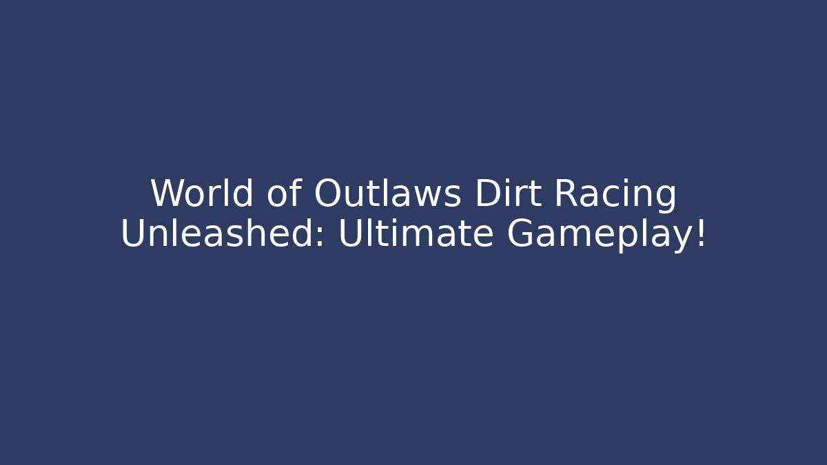 World of Outlaws Dirt Racing Unleashed: Ultimate Gameplay!