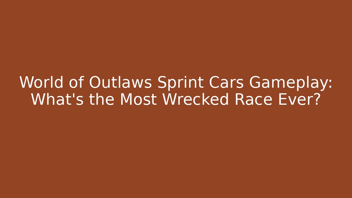 World of Outlaws Sprint Cars Gameplay: What's the Most Wrecked Race Ever?