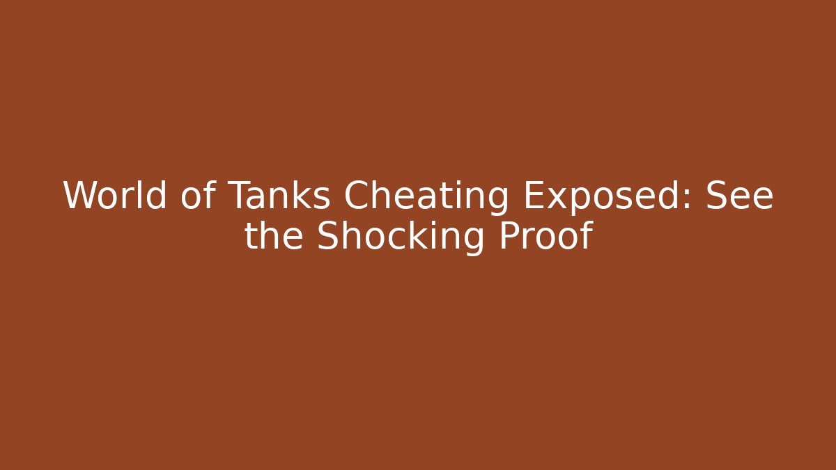 World of Tanks Cheating Exposed: See the Shocking Proof