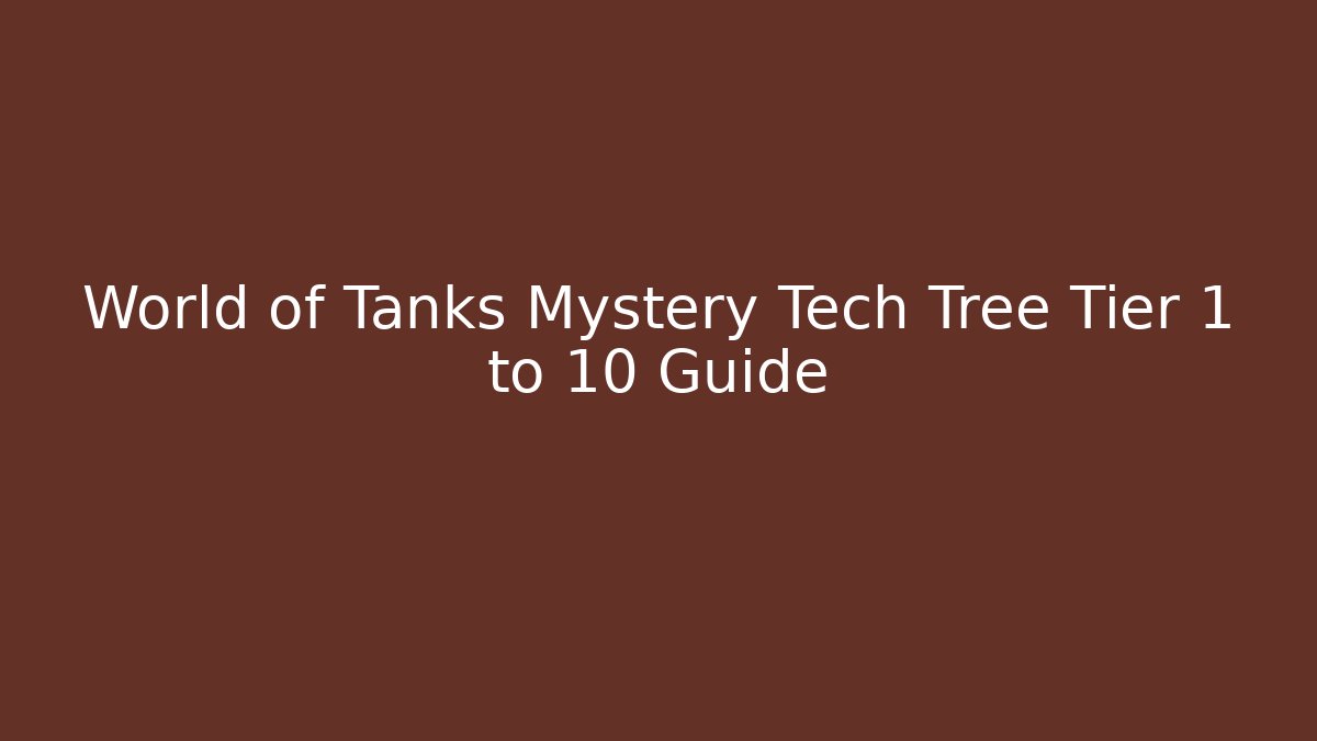 World of Tanks Mystery Tech Tree Tier 1 to 10 Guide