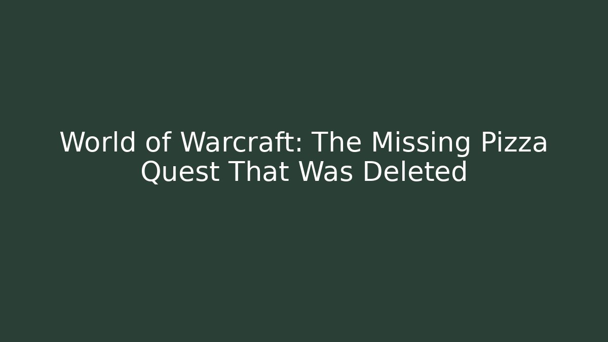 World of Warcraft: The Missing Pizza Quest That Was Deleted