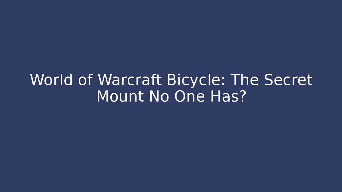 World of Warcraft Bicycle: The Secret Mount No One Has?