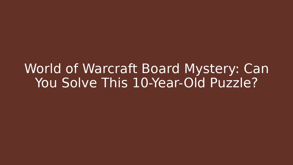 World of Warcraft Board Mystery: Can You Solve This 10-Year-Old Puzzle?