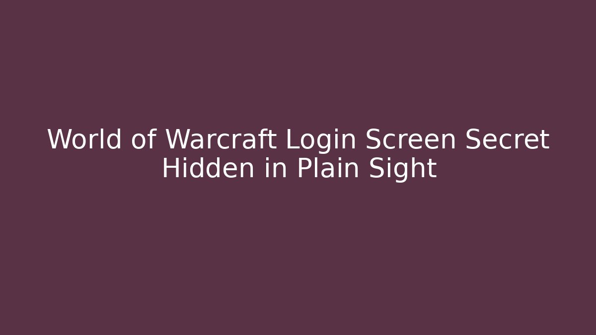 World of Warcraft Login Screen Secret Hidden in Plain Sight