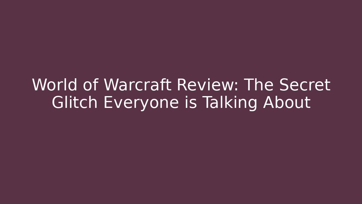 World of Warcraft Review: The Secret Glitch Everyone is Talking About
