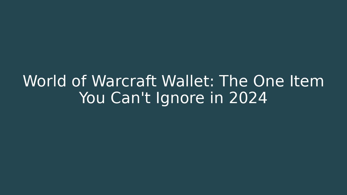 World of Warcraft Wallet: The One Item You Can't Ignore in 2024