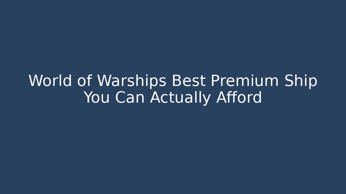 World of Warships Best Premium Ship You Can Actually Afford