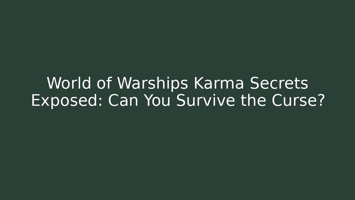 World of Warships Karma Secrets Exposed: Can You Survive the Curse?
