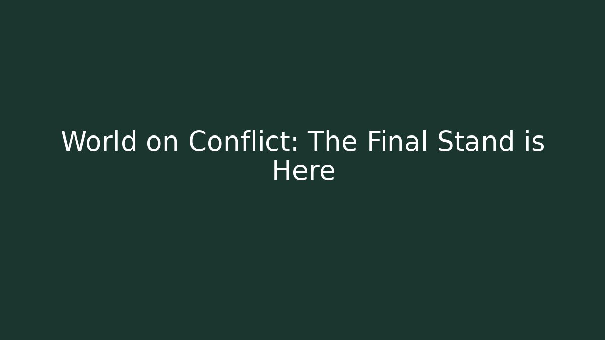 World on Conflict: The Final Stand is Here