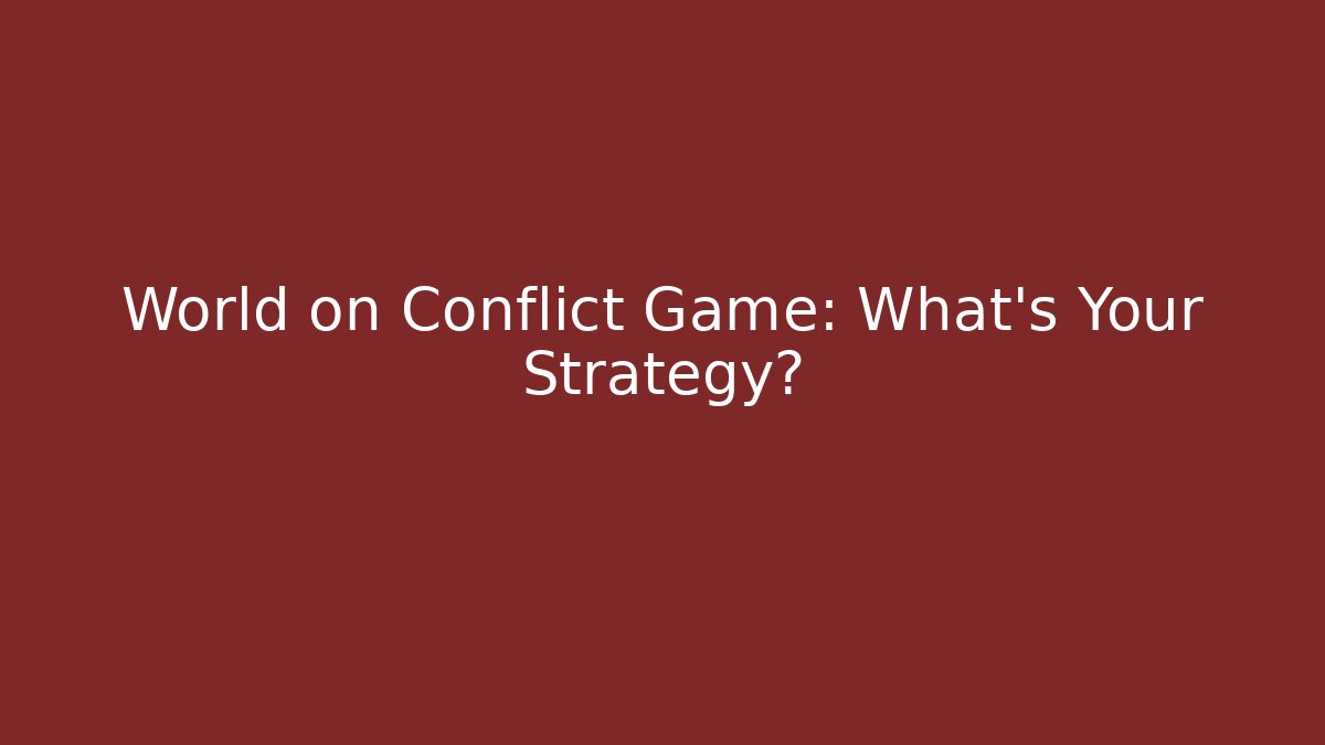 World on Conflict Game: What's Your Strategy? - Critter Realm