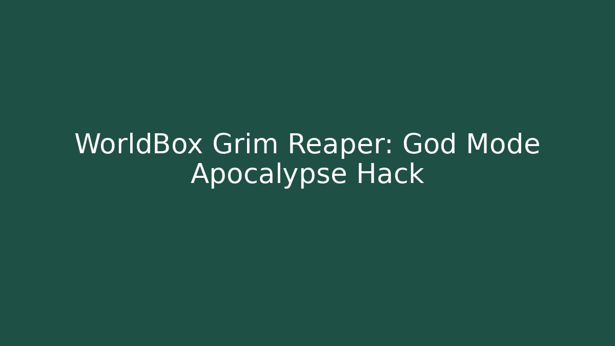 WorldBox Grim Reaper: God Mode Apocalypse Hack