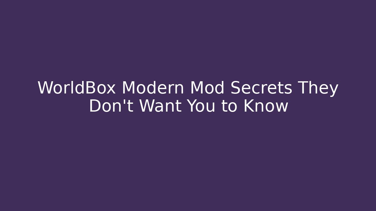 WorldBox Modern Mod Secrets They Don’t Want You to Know