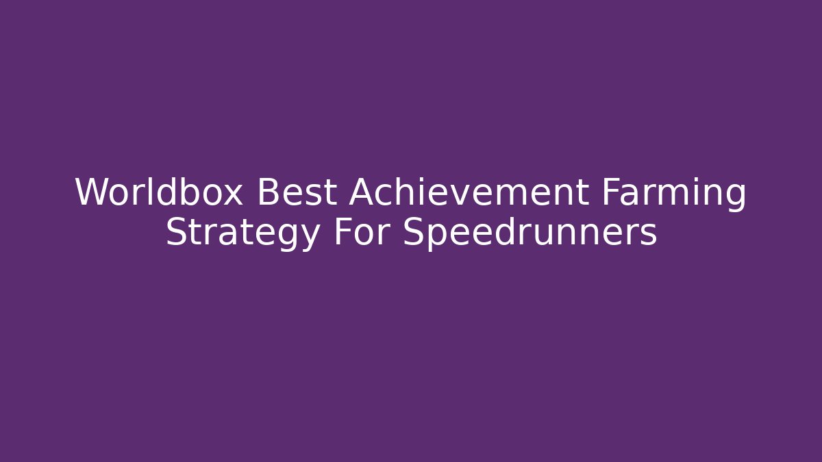 Worldbox Best Achievement Farming Strategy For Speedrunners