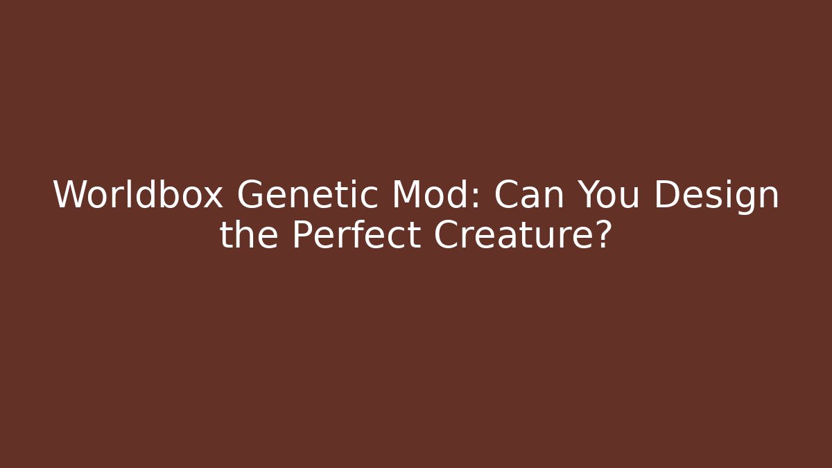 Worldbox Genetic Mod: Can You Design the Perfect Creature?