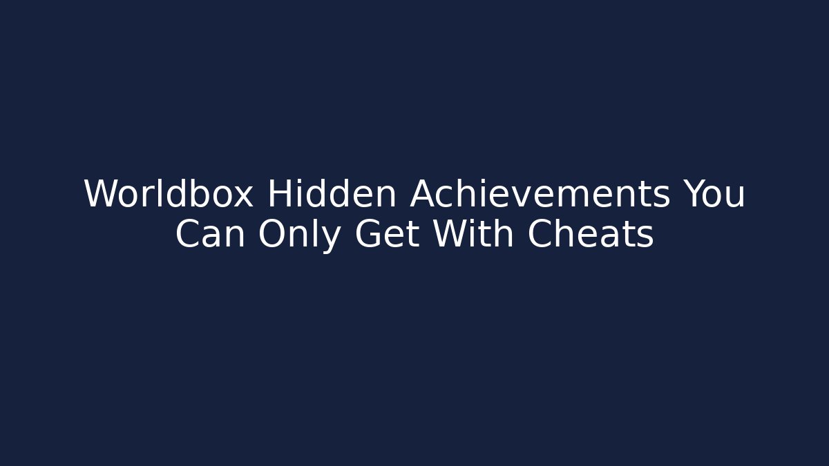 Worldbox Hidden Achievements You Can Only Get With Cheats