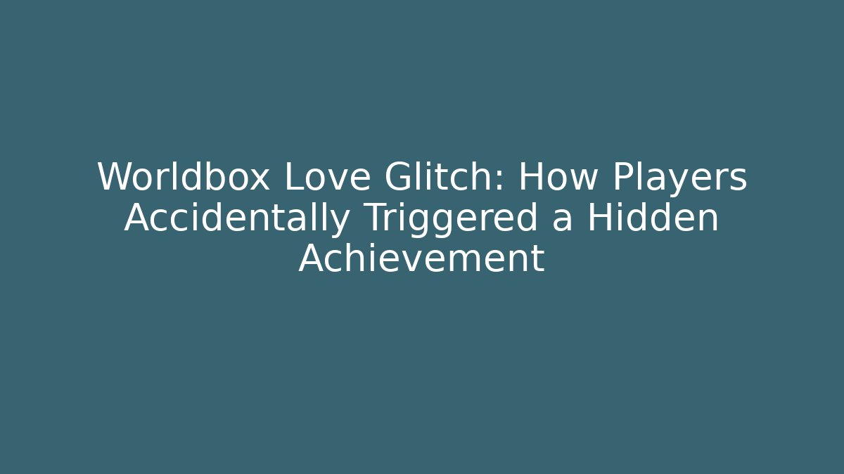 Worldbox Love Glitch: How Players Accidentally Triggered a Hidden Achievement