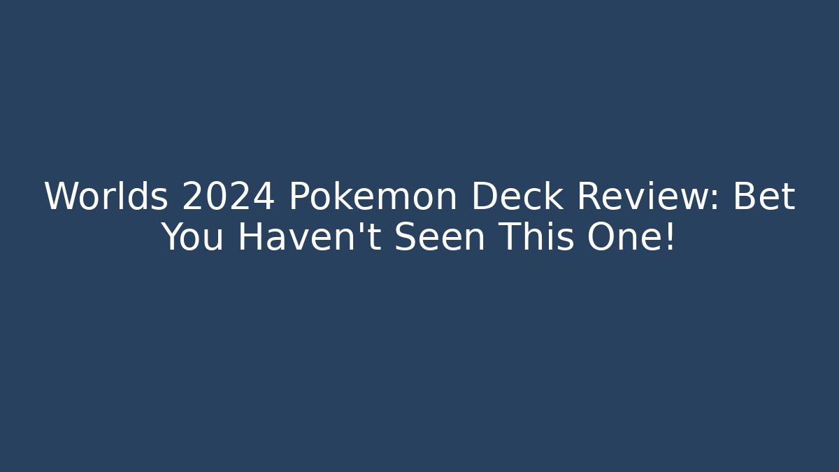 Worlds 2024 Pokémon Deck Review: Bet You Haven't Seen This One!