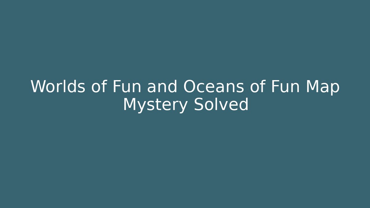 Worlds of Fun and Oceans of Fun Map Mystery Solved