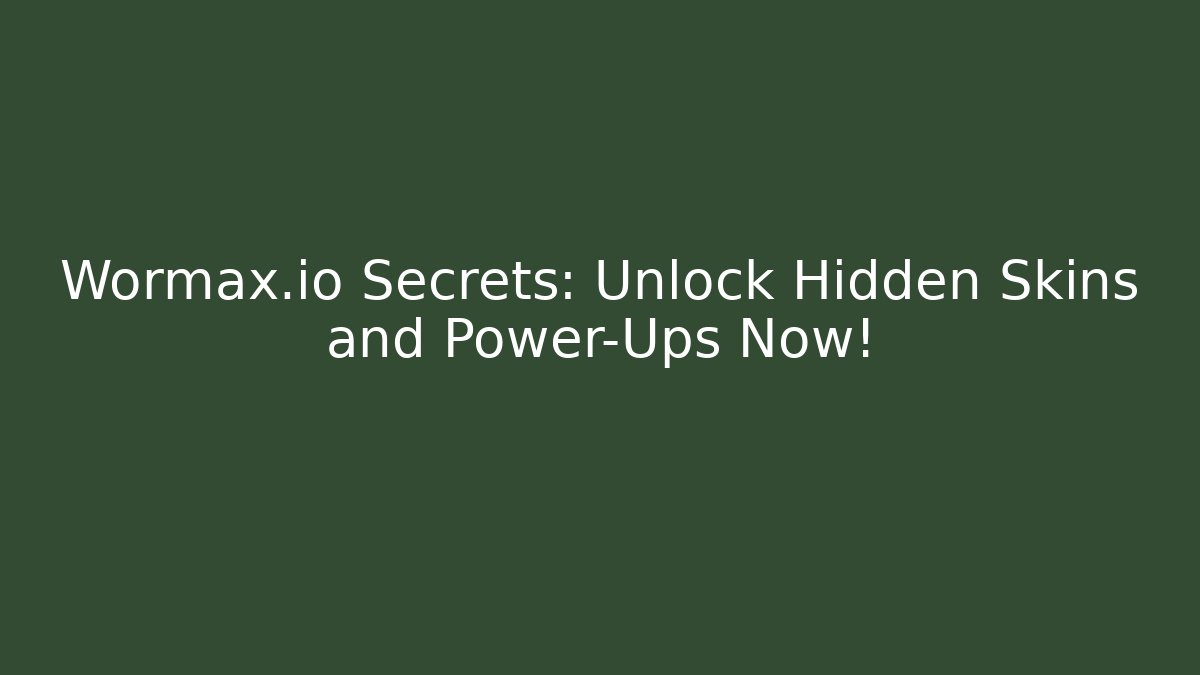 Wormax.io Secrets: Unlock Hidden Skins and Power-Ups Now!