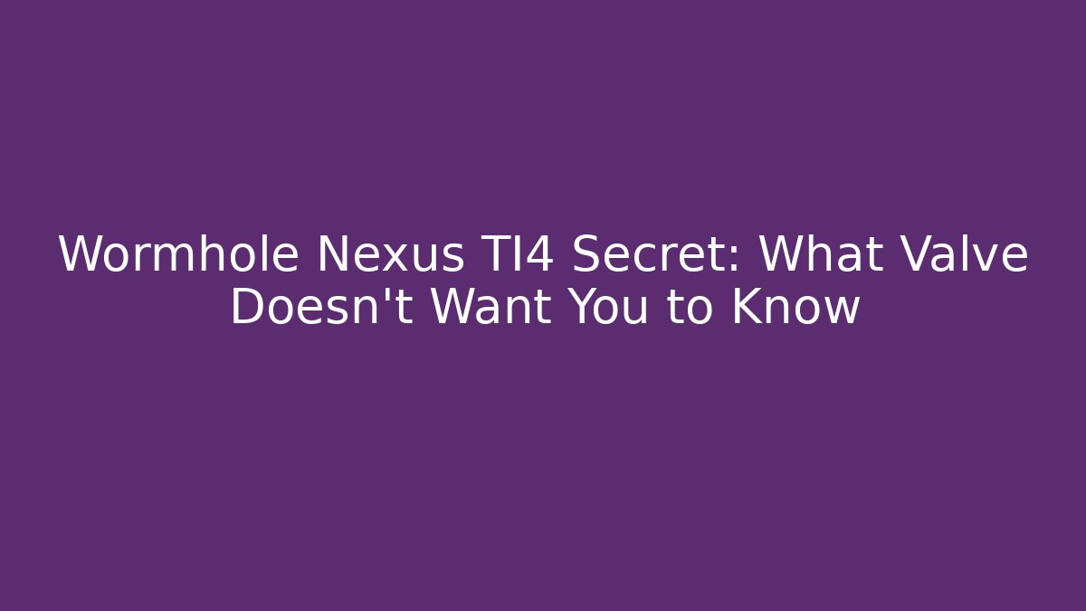 Wormhole Nexus TI4 Secret: What Valve Doesn't Want You to Know