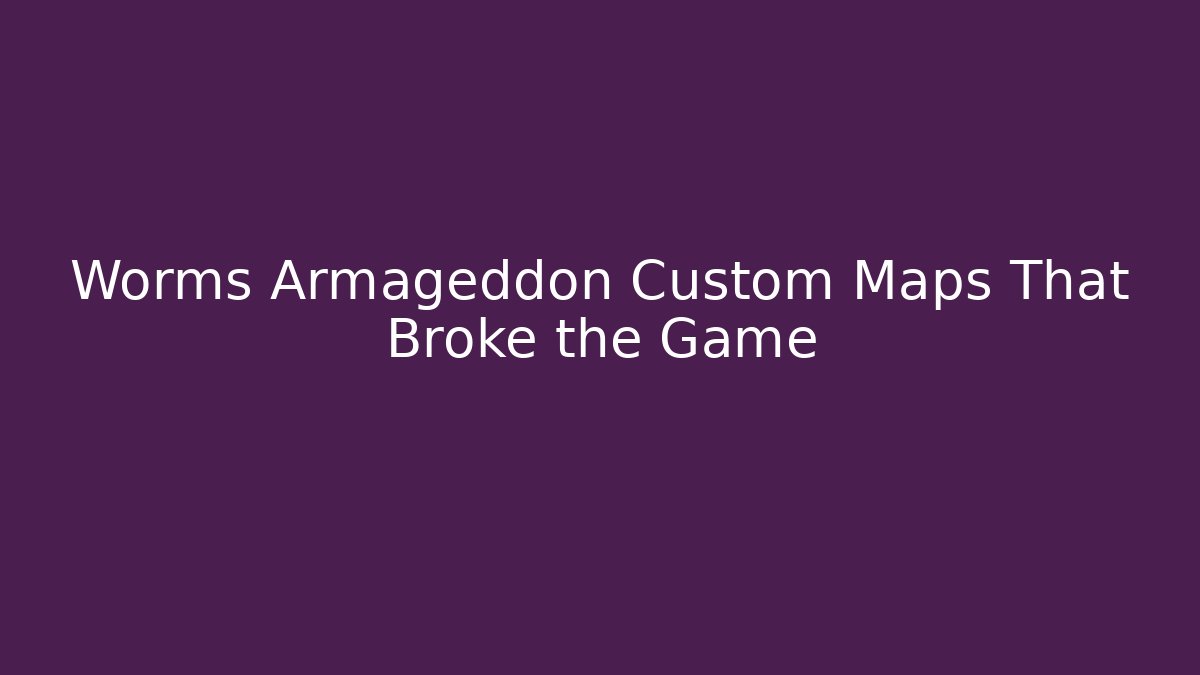 Worms Armageddon Custom Maps That Broke the Game - Critter Realm