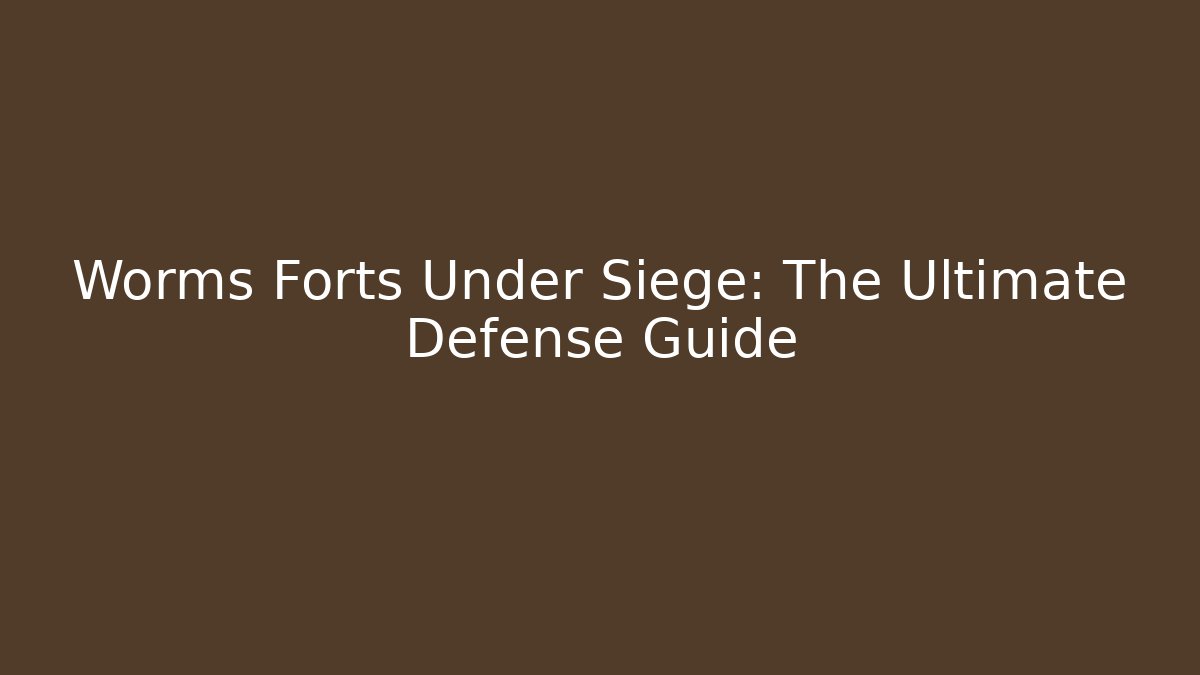Worms Forts Under Siege: The Ultimate Defense Guide
