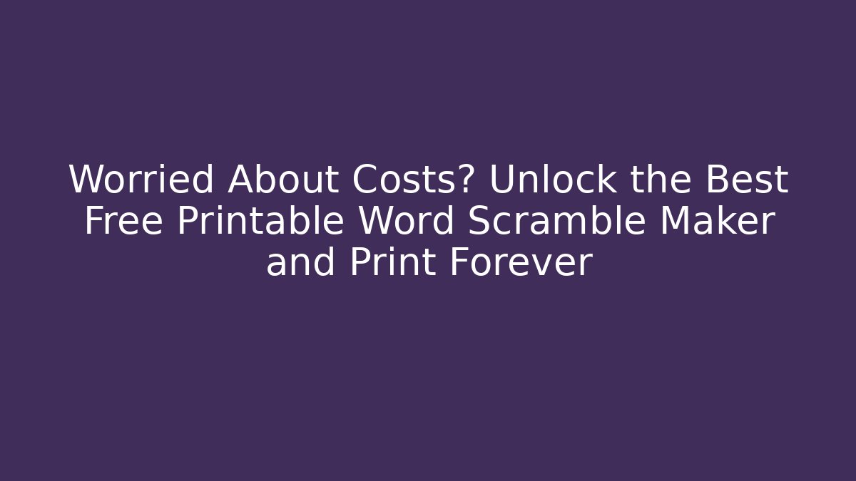 Worried About Costs? Unlock the Best Free Printable Word Scramble Maker and Print Forever
