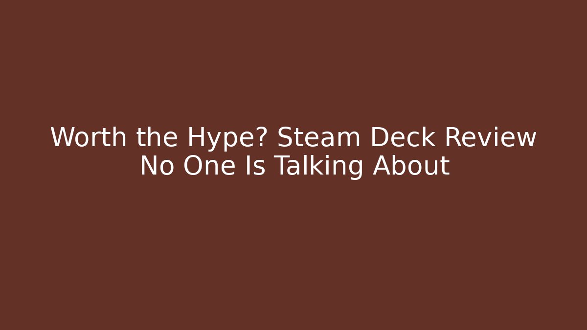 Worth the Hype? Steam Deck Review No One Is Talking About