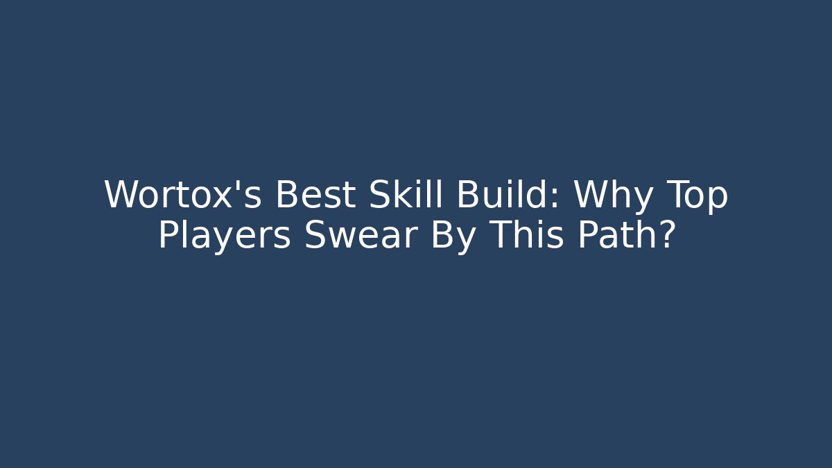 Wortox's Best Skill Build: Why Top Players Swear By This Path?