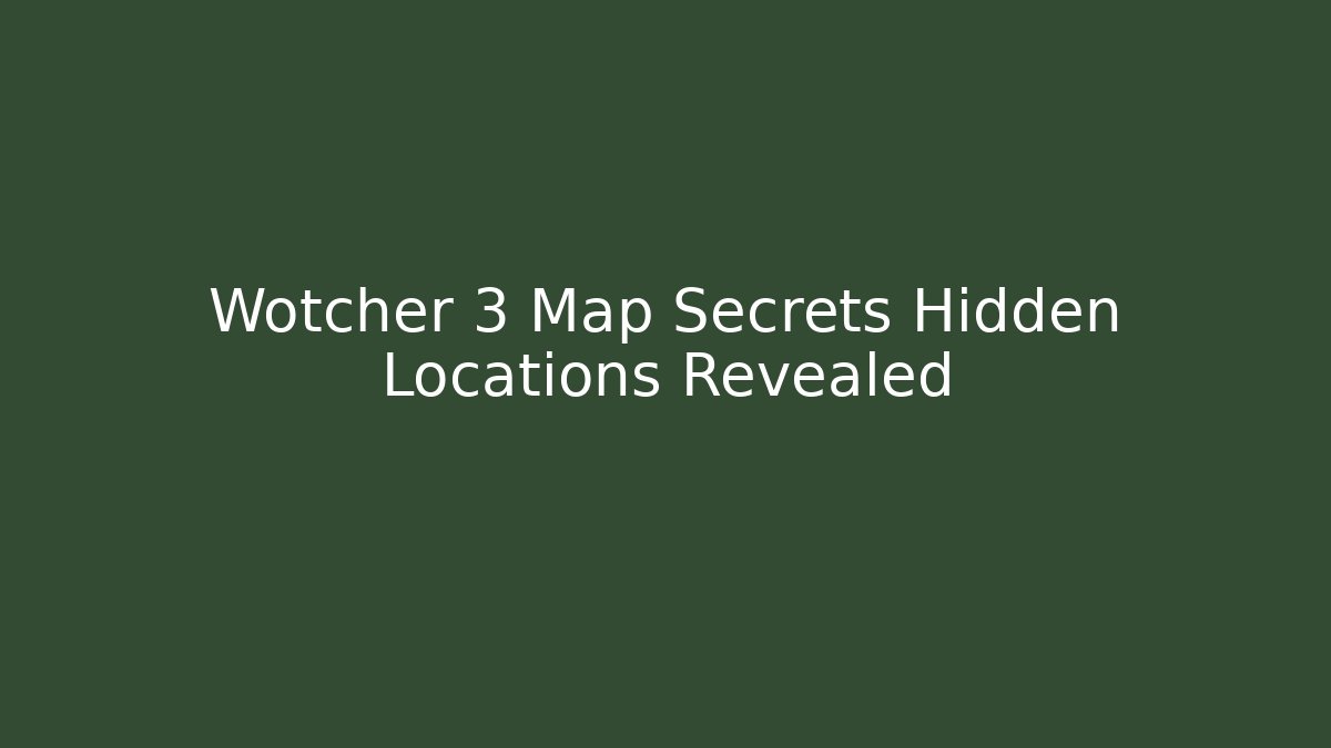 Wotcher 3 Map Secrets Hidden Locations Revealed