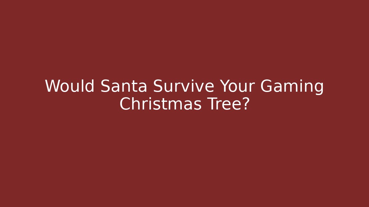 Would Santa Survive Your Gaming Christmas Tree?