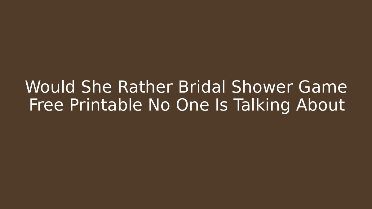 Would She Rather Bridal Shower Game Free Printable No One Is Talking About - Critter Realm