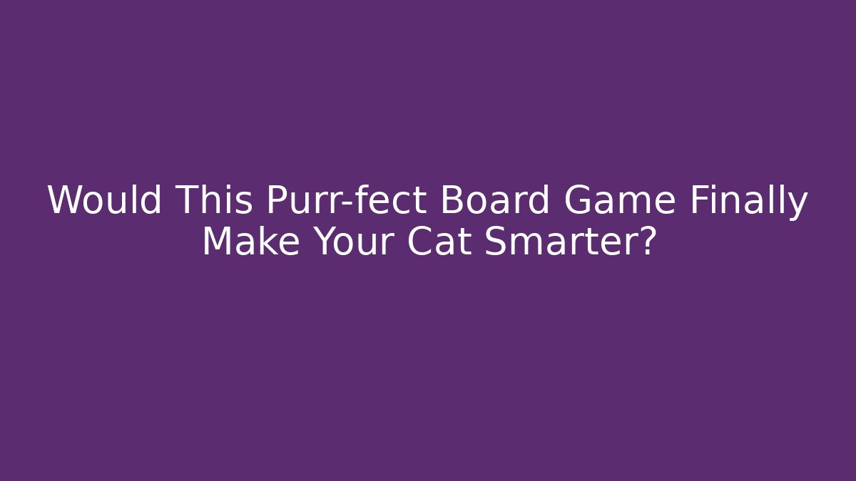 Would This Purr-fect Board Game Finally Make Your Cat Smarter?