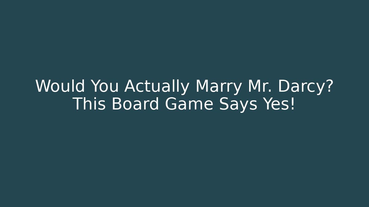 Would You Actually Marry Mr. Darcy? This Board Game Says Yes!