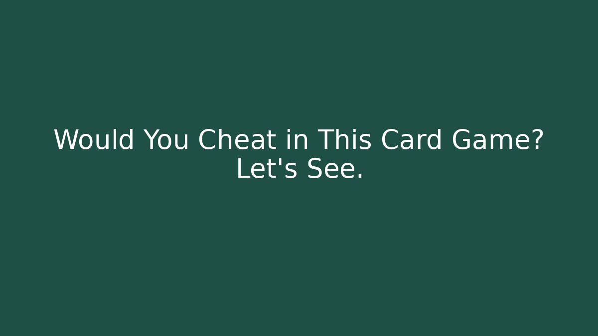 Would You Cheat in This Card Game? Let's See.