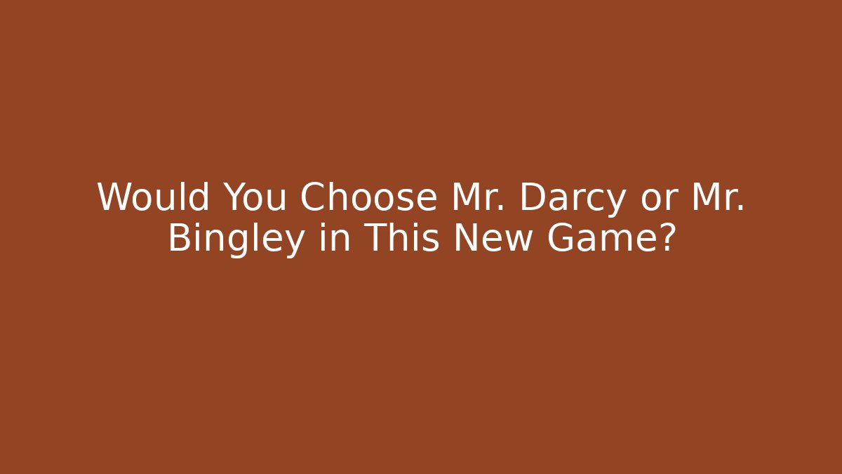 Would You Choose Mr. Darcy or Mr. Bingley in This New Game? - Critter Realm