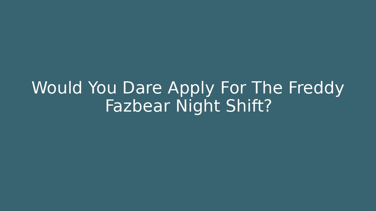 Would You Dare Apply For The Freddy Fazbear Night Shift?