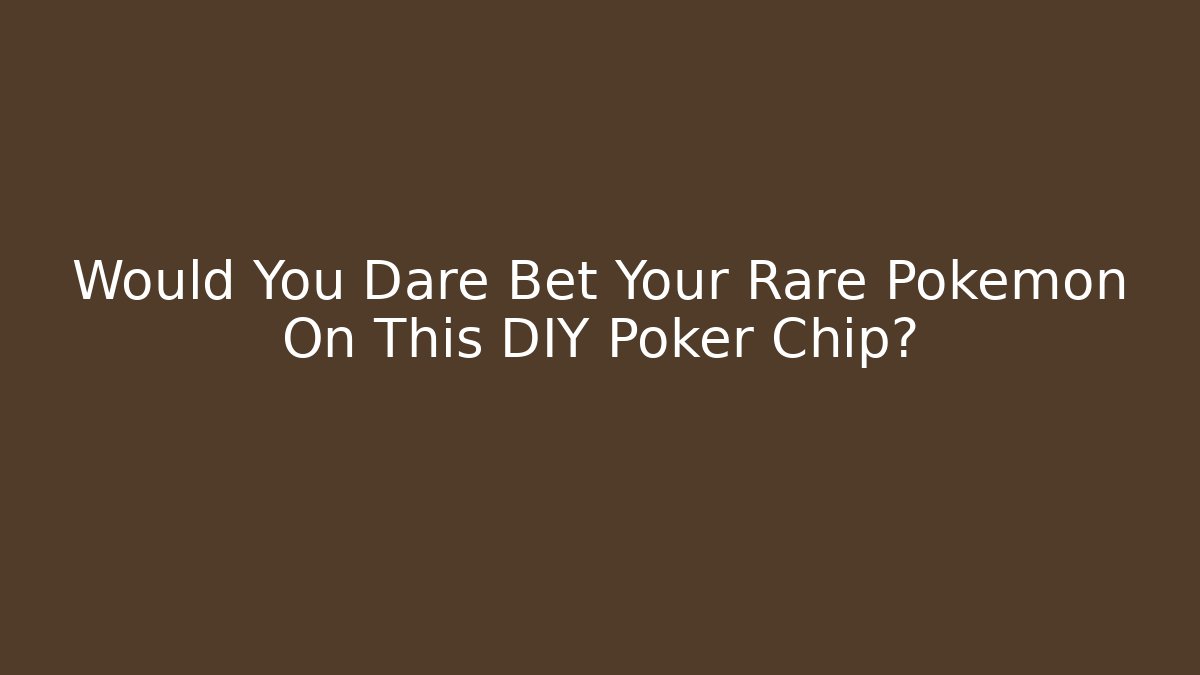 Would You Dare Bet Your Rare Pokémon On This DIY Poker Chip?