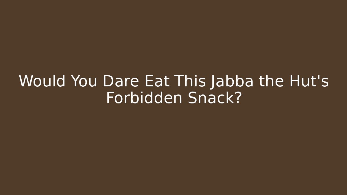Would You Dare Eat This Jabba the Hut's Forbidden Snack?