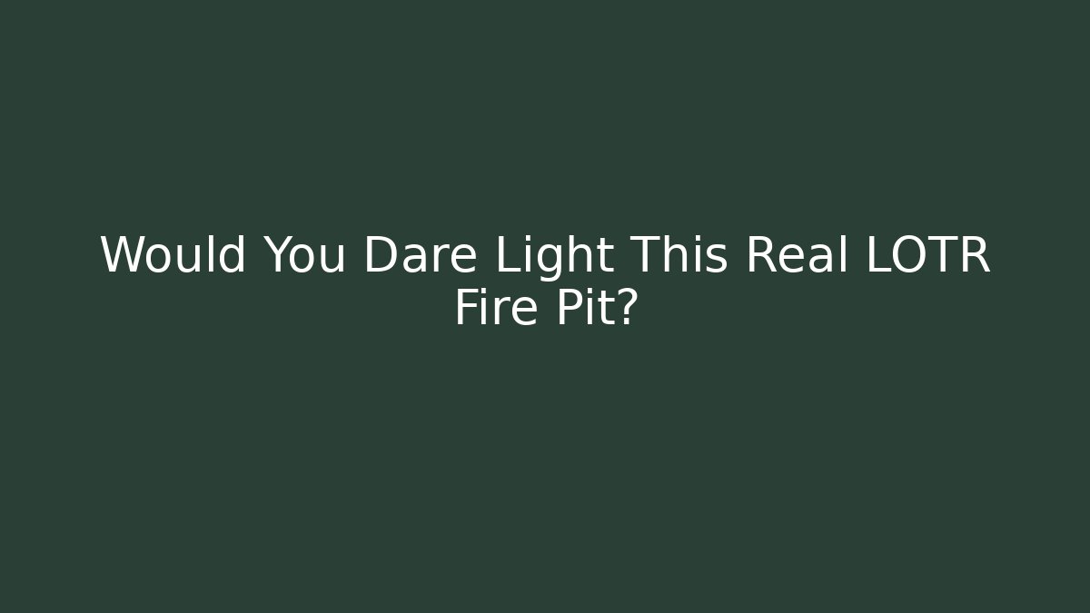 Would You Dare Light This Real LOTR Fire Pit?